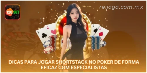 Dicas para Jogar Shortstack no Poker de Forma Eficaz com Especialistas.