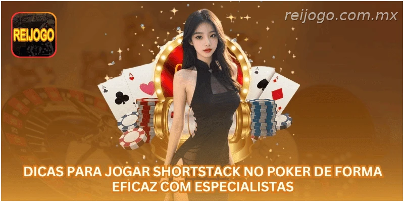 Dicas para Jogar Shortstack no Poker de Forma Eficaz com Especialistas.