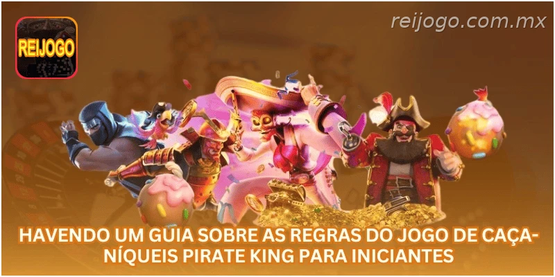 Havendo um guia sobre as regras do jogo de caça-níqueis Pirate King para iniciantes.