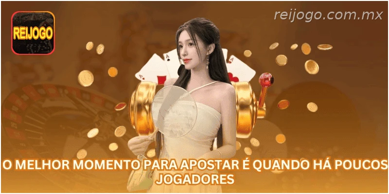 O melhor momento para apostar é quando há poucos jogadores