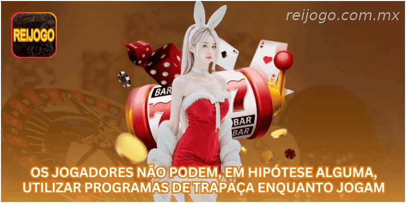 Jogadores não devem utilizar programas de trapaça durante os jogos.
