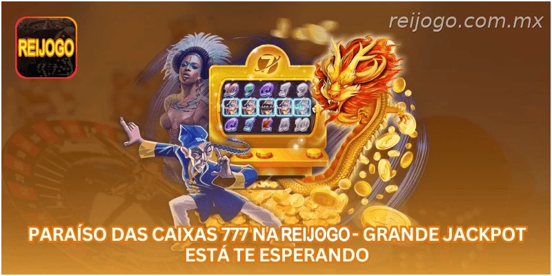 Paraíso das Caixas 777 na REIJOGO - Grande Jackpot Está Te Esperando.