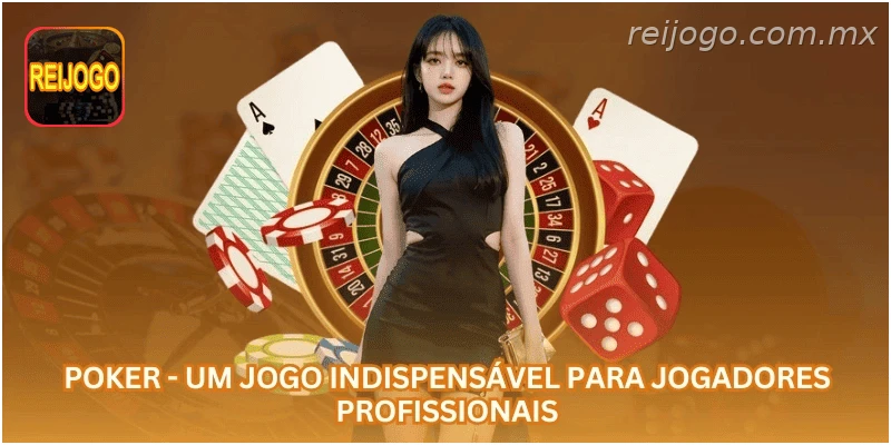 Poker - Um jogo indispensável para jogadores profissionais.