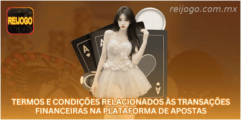 Termos e condições relacionados às transações financeiras na plataforma de apostas.