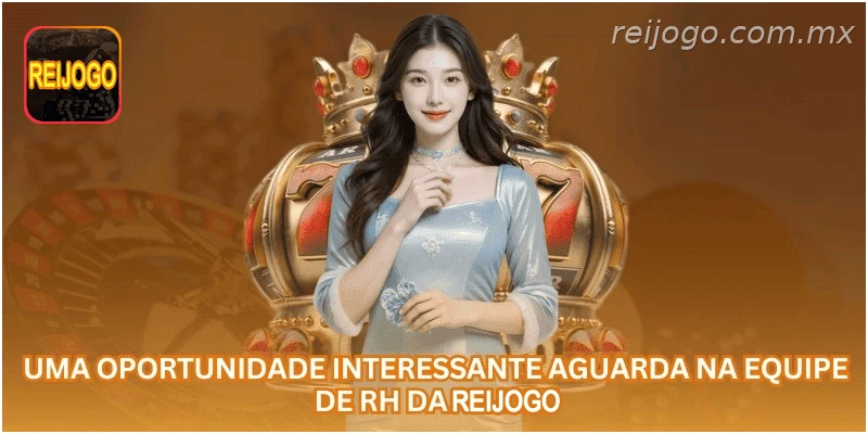 Oportunidade interessante na equipe de RH da REIJOGO.