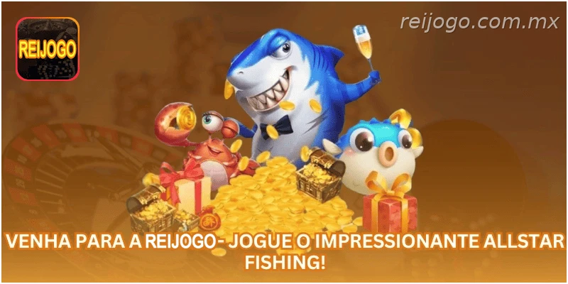 Venha para a REIJOGO - Jogue o impressionante Allstar Fishing!